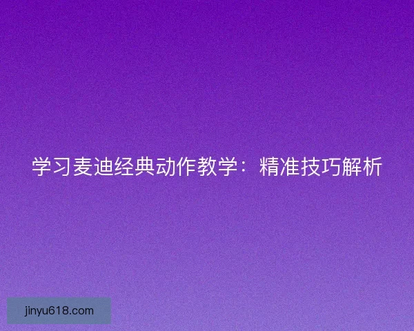 学习麦迪经典动作教学：精准技巧解析